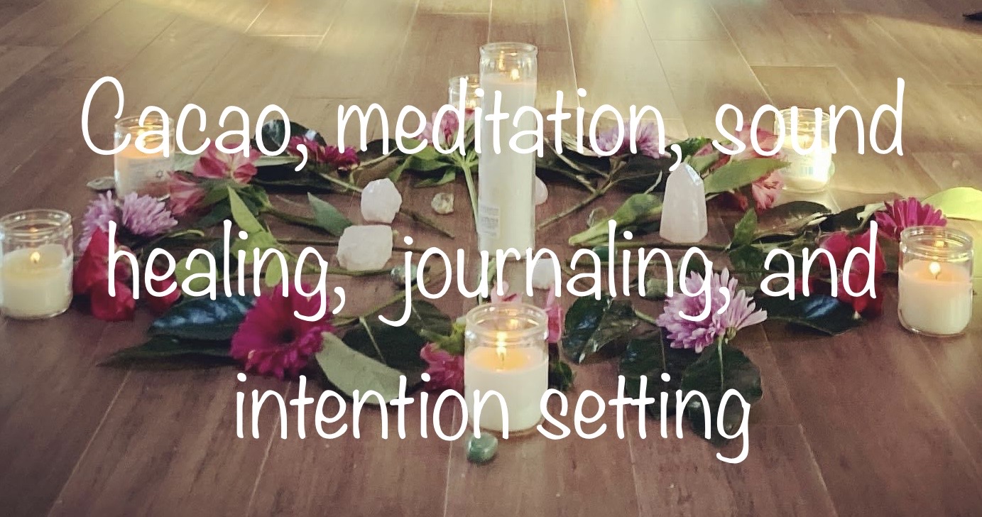 Cacao, Meditation, Sound Healing, Journaling And Intention Setting - Mama